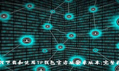 如何下载和使用TP钱包官方版安卓版本：完整指南