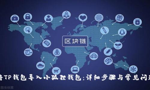 如何将TP钱包导入小狐狸钱包：详细步骤与常见问题解答