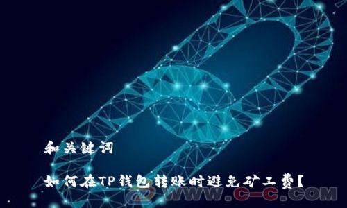 和关键词

如何在TP钱包转账时避免矿工费？