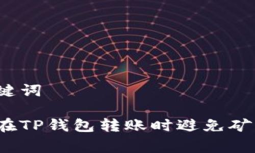 和关键词

如何在TP钱包转账时避免矿工费？