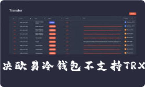 如何解决欧易冷钱包不支持TRX的问题