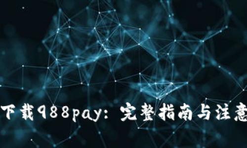 如何下载988pay: 完整指南与注意事项