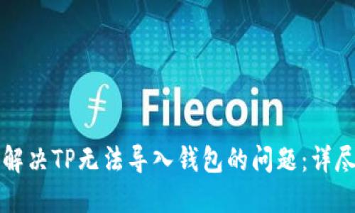 如何解决TP无法导入钱包的问题：详尽指南