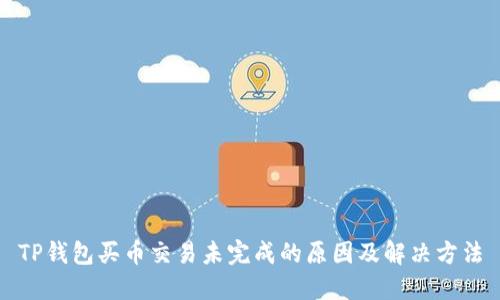 TP钱包买币交易未完成的原因及解决方法