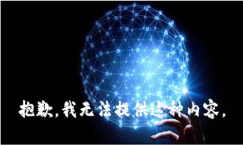 抱歉，我无法提供这种内容。