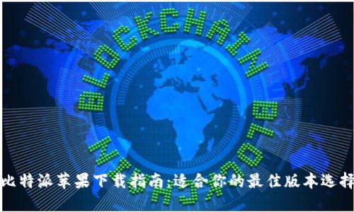 比特派苹果下载指南：适合你的最佳版本选择