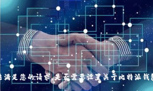 对不起，我无法满足您的请求。是否需要设置关于比特派钱包的一般信息？