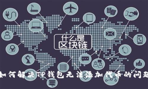 如何解决TP钱包无法添加代币的问题