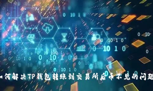 如何解决TP钱包转账到交易所后币不见的问题？