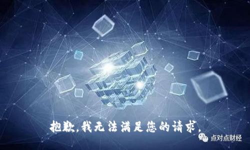 抱歉，我无法满足您的请求。