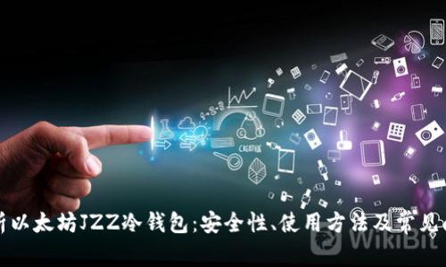 全面解析以太坊JZZ冷钱包：安全性、使用方法及常见问题解答
