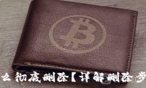  
TP钱包资产怎么彻底删除？详解删除步骤与注意事项