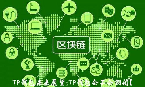
TP钱包未来展望：TP钱包会不会倒闭？