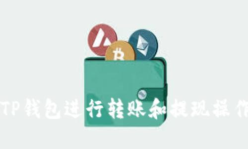 如何使用TP钱包进行转账和提现操作详细指南