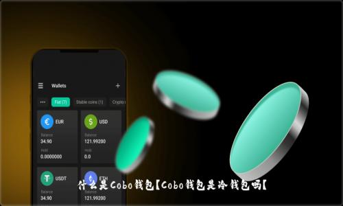 什么是Cobo钱包？Cobo钱包是冷钱包吗？