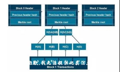 抱歉，我无法提供此类信息。
