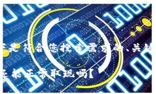 identity根据您的请求，以下是符合您搜索需求的、关键词以及详细内容。/identity

TP钱包提现功能详解：现在还能正常取现吗？