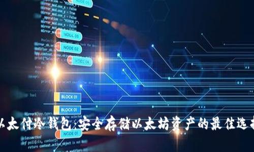 以太付冷钱包：安全存储以太坊资产的最佳选择