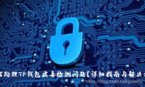 如何处理TP钱包病毒检测问题？详细指南与解决方案