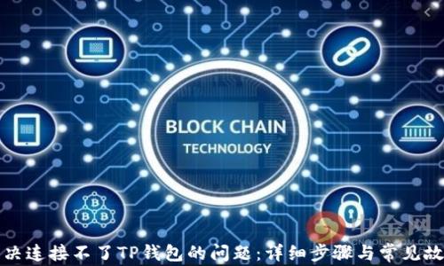 
如何解决连接不了TP钱包的问题：详细步骤与常见故障排除