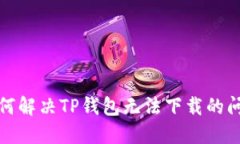 如何解决TP钱包无法下载的