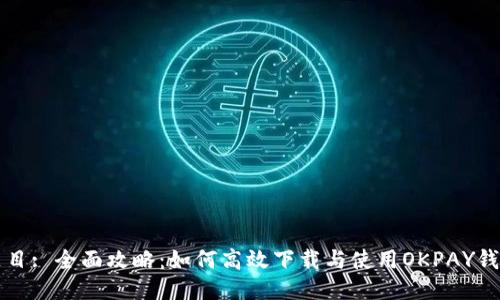 题目: 全面攻略：如何高效下载与使用OKPAY钱包