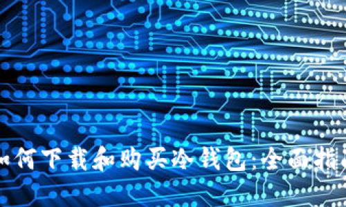 如何下载和购买冷钱包：全面指南