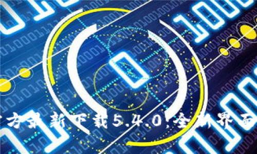 小狐钱包官方最新下载5.4.0：全新界面与功能解析