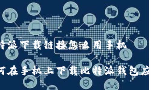 比特派下载链接怎么用手机

如何在手机上下载比特派钱包应用？