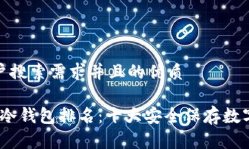 思考一个符合用户搜索需求并且的优质

2023年完全断网冷钱包排名：十大安全保存数字资产的最佳选择