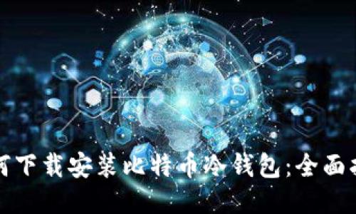 如何下载安装比特币冷钱包：全面指南