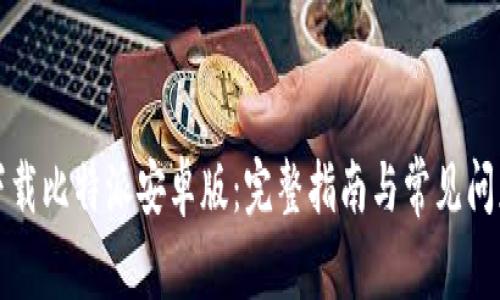 如何下载比特派安卓版：完整指南与常见问题解答