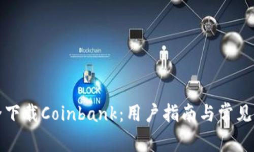 如何安全下载Coinbank：用户指南与常见问题解答