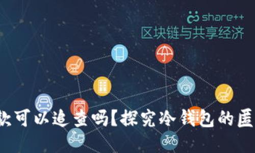  用冷钱包收赃款可以追查吗？探究冷钱包的匿名性与追踪技术