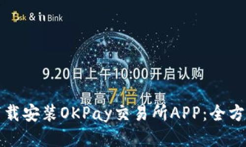 如何下载安装OKPay交易所APP：全方位指南