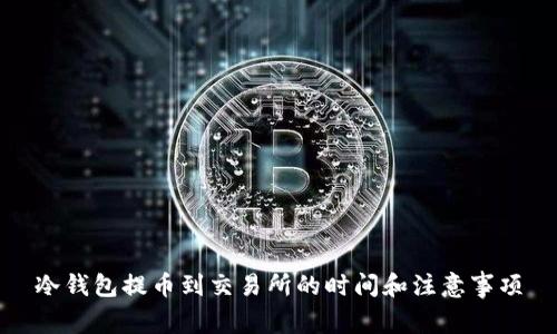 冷钱包提币到交易所的时间和注意事项
