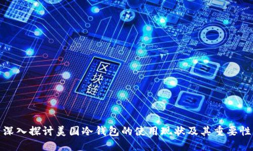 深入探讨美国冷钱包的使用现状及其重要性
