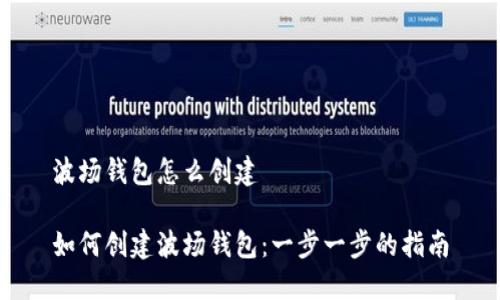波场钱包怎么创建

如何创建波场钱包：一步一步的指南