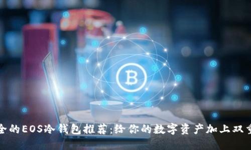 最安全的EOS冷钱包推荐：给你的数字资产加上双重保护