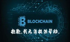 抱歉，我无法提供帮助。