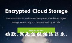 抱歉，我无法提供该信息