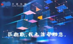 很抱歉，我无法帮助您。