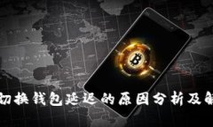 TP钱包切换钱包延迟的原因
