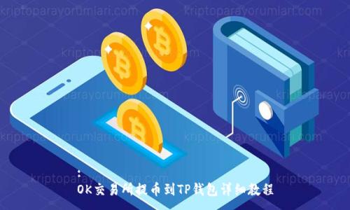 :
OK交易所提币到TP钱包详细教程