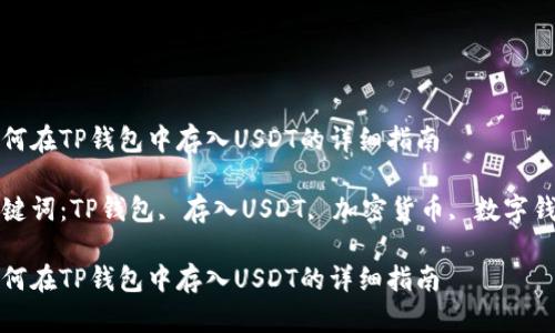 如何在TP钱包中存入USDT的详细指南

关键词：TP钱包, 存入USDT, 加密货币, 数字钱包

如何在TP钱包中存入USDT的详细指南