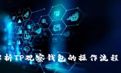 全面解析TP观察钱包的操作流程与技巧