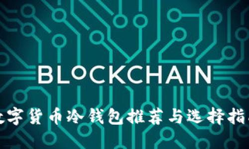 数字货币冷钱包推荐与选择指南