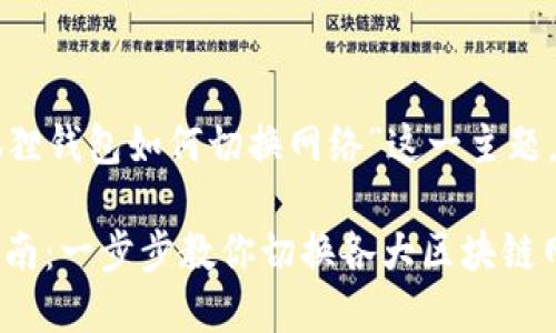 为了更好地帮助用户，我将针对“小狐狸钱包如何切换网络”这一主题，提供详细内容和相关信息。请见下文：

小狐狸钱包（MetaMask）网络切换指南：一步步教你切换各大区块链网络