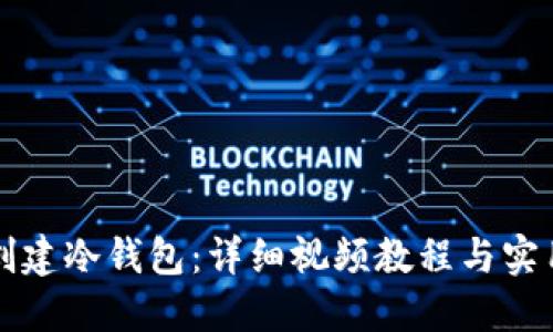 如何创建冷钱包：详细视频教程与实用指南