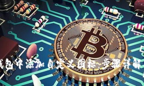 如何在TP钱包中添加自定义图标：步骤详解与注意事项